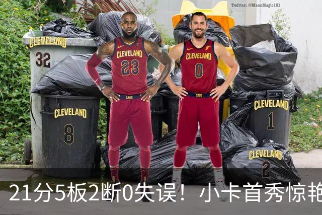 21分5板2断0失误！小卡首秀惊艳，造50分惨案，一战认清了5个事实